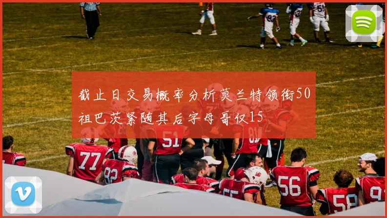 截止日交易概率分析莫兰特领衔50祖巴茨紧随其后字母哥仅15