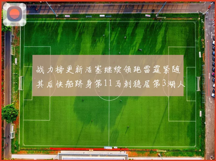 战力榜更新活塞继续领跑雷霆紧随其后快船跻身第11马刺稳居第3湖人排名第13