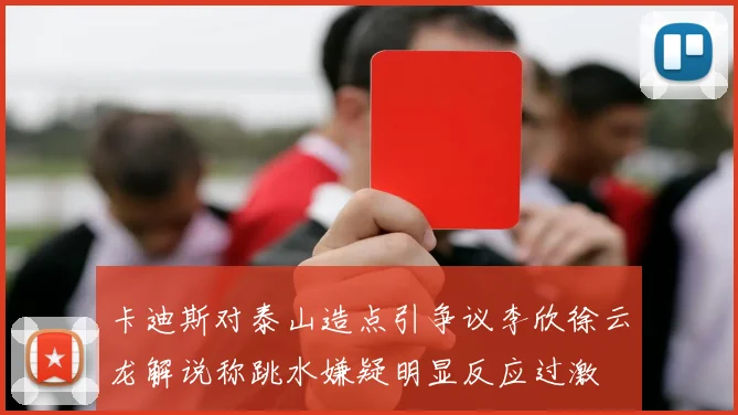 卡迪斯对泰山造点引争议李欣徐云龙解说称跳水嫌疑明显反应过激